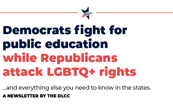 Democrats fight for public education while Republicans attack LGBTQ+ rights …and everything else you need to know in the states.