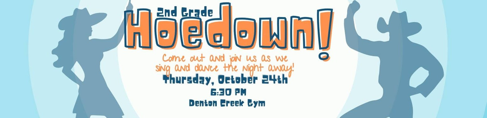 Hoedown Graphic Banner that states: 2nd Grade Hoedown! Come out and join us as we sing and dance the night away! Thursday, Oct. 24th at 6:30 PM in the Denton Creek Gym