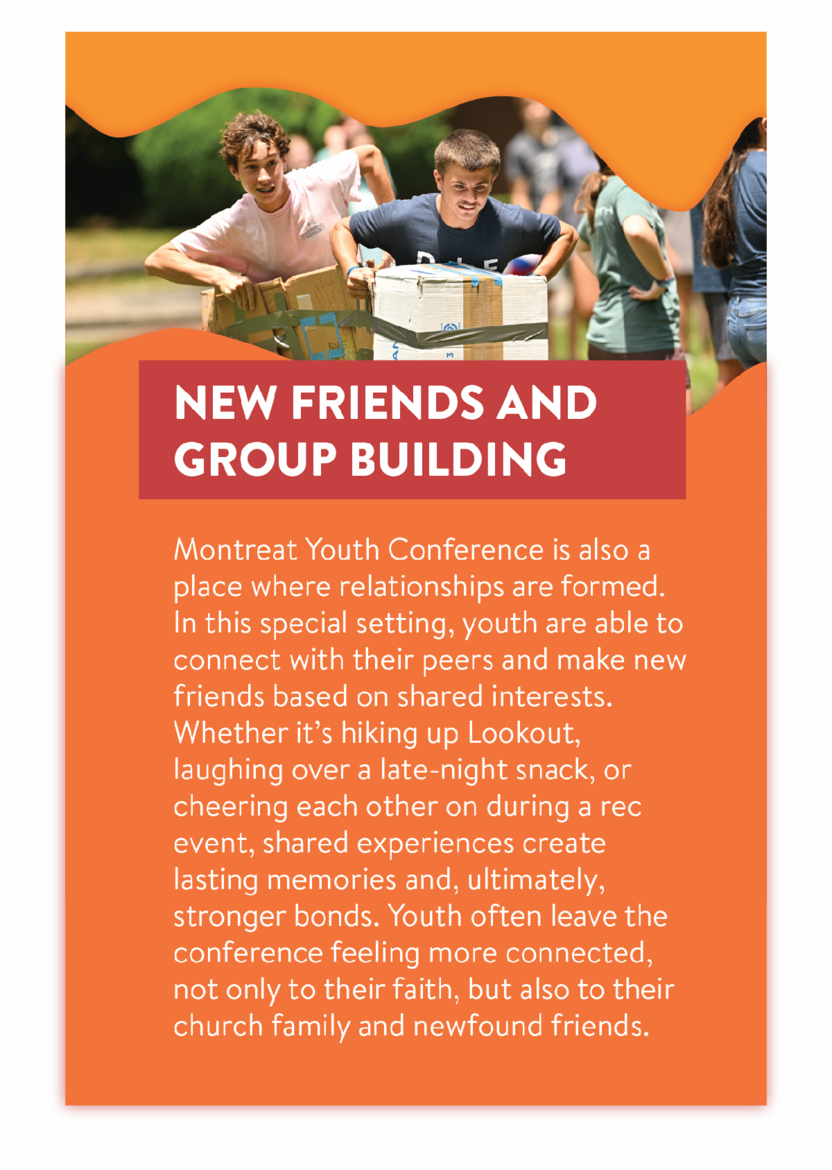 New Friends and Group Building - Montreat Youth Conference is also a place where relationships are formed. In this special setting, youth are able to connect with their peers and make new friends based on shared interests. Whether it’s hiking up Lookout, laughing over a late-night snack, or cheering each other on during a rec event, shared experiences create lasting memories and, ultimately, stronger bonds. Youth often leave the conference feeling more connected, not only to their faith, but also to their church family and newfound friends. 