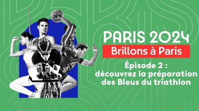 Brillons à Paris - Episode 2 : la préparation de l'équipe de France de triathlon