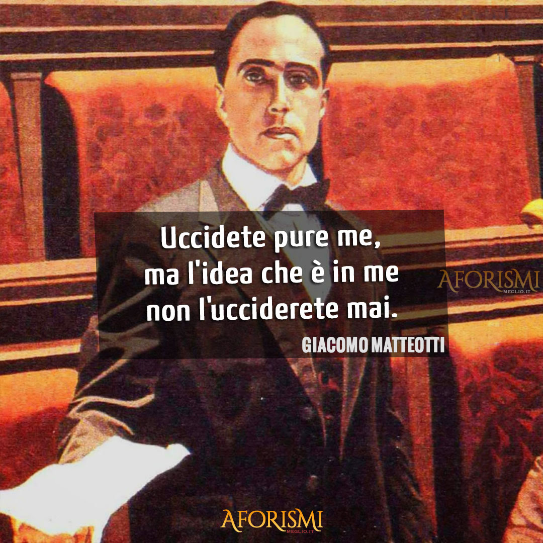 Uccidete pure me, ma l'idea che è in me non l'ucciderete mai.