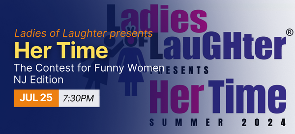 Ladies of Laughter presents ''Her Time,'' The Contest for Funny Women - NJ Edition on July 25 at 7:30PM