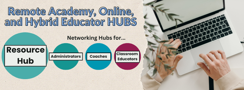 Remote Academy, Online, and Hybrid Educator Hubs - Resource Hub and Networking Hubs for Administrators, Coaches, and Classroom Educators