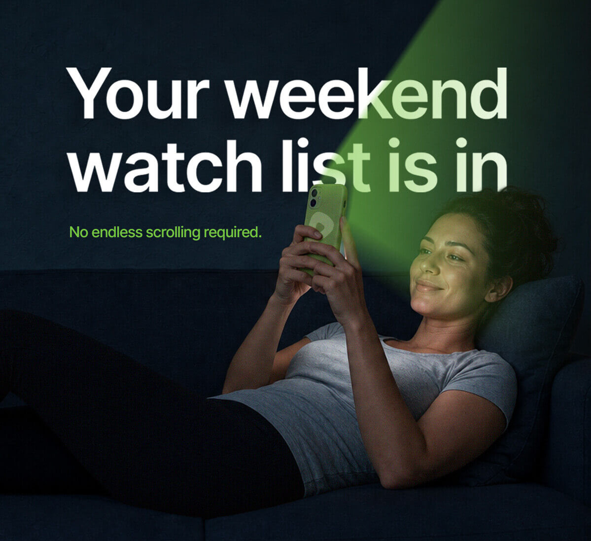 Your weekend watch list is in. No endless scrolling required.