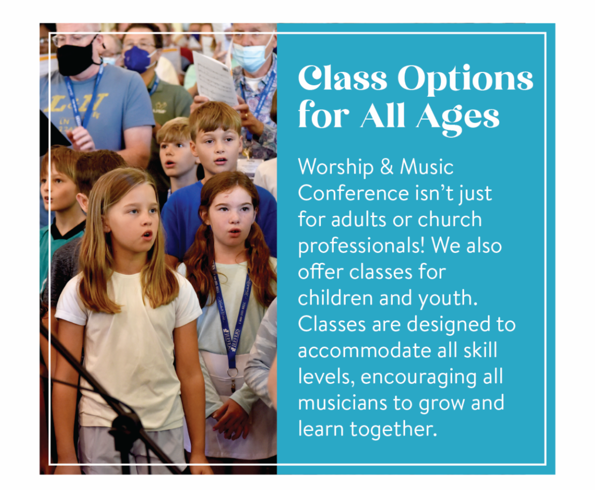 Class Options for All Ages - Worship & Music Conference isn’t just for adults or church professionals! We also offer classes for children and youth. Classes are designed to accommodate all skill levels, encouraging all musicians to grow and learn together.