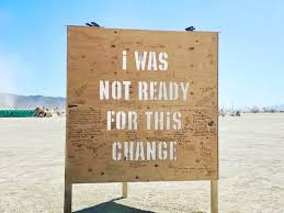 art from burning man with the phrase: I was not ready for this change