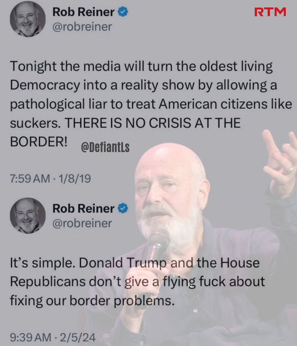 Hypocrite: Rob Reiner. Says there is no border crises, the complains about border crises.