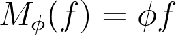 M_\phi(f) = \phi f M_\phi(f) = \phi f