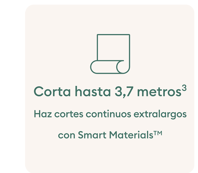 Corta hasta 3,7 metros - Haz cortes continuos extralargos con Smart Materials™