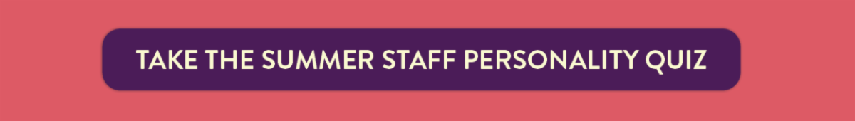 Take the Summer Staff Personality Quiz.