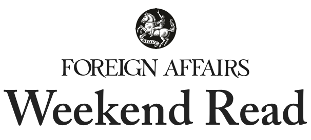 Foreign Affairs Weekend Read