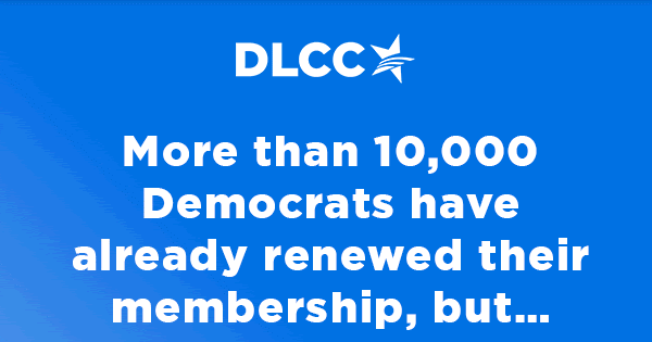 More than 10,000 Democrats have already renewed their membership but...