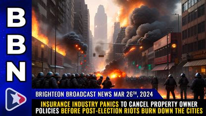 Brighteon Broadcast News, March 26, 2024 - Insurance industry PANICS to cancel property owner policies before POST-ELECTION RIOTS burn down the cities
