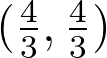 (\frac{4}{3}, \frac{4}{3})