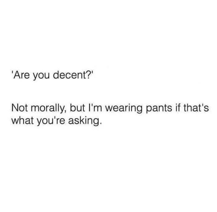 Font - Are you decent Not morally but Im wearing pants if thats what youre asking