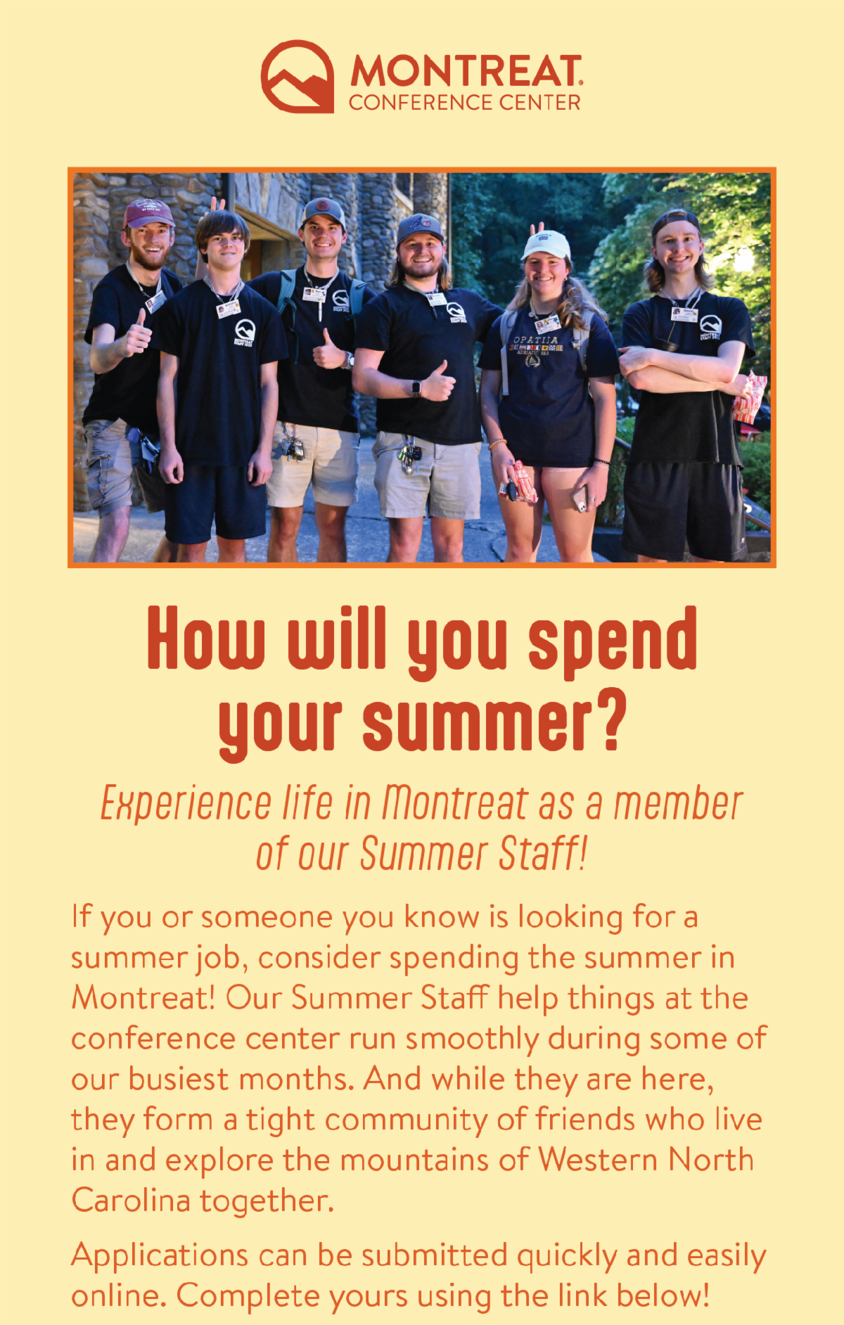 How will you spend your summer? Experience life in Montreat as a member of our Summer Staff! - If you or someone you know is looking for a summer job, consider spending the summer in Montreat! Our Summer Staff help things at the conference center run smoothly during some of our busiest months. And while they are here, they form a tight community of friends who live in and explore the mountains of Western North Carolina together. Applications can be submitted quickly and easily online. Complete yours using the link below!
