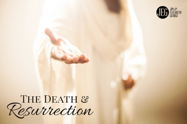 The Death and Resurrection of Christ by Jim and Elizabeth George