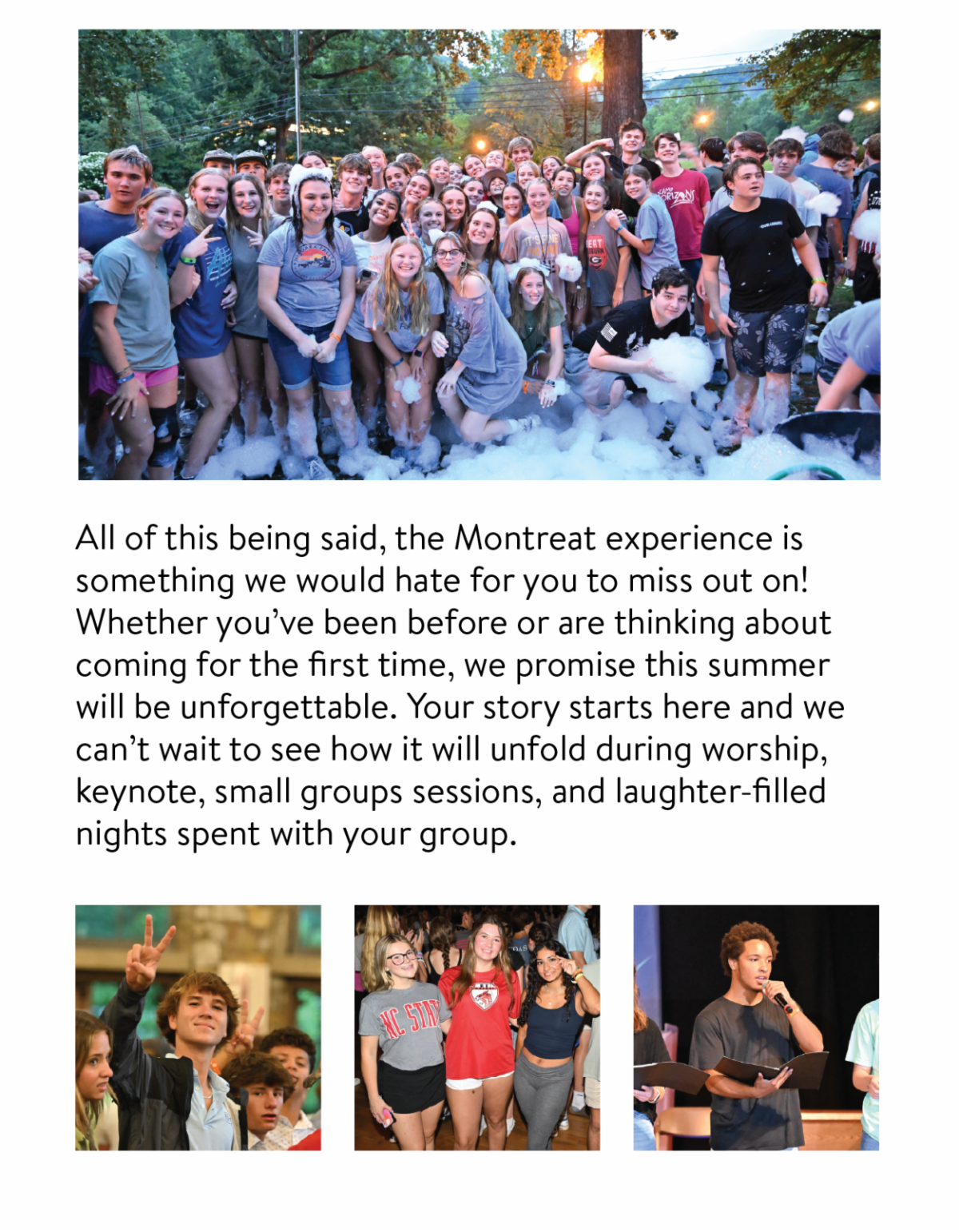 All of this being said, the Montreat experience is something we would hate for you to miss out on! Whether you’ve been before or are thinking about coming for the first time, we promise this summer will be unforgettable. Your story starts here and we can’t wait to see how it will unfold during worship, keynote, small groups sessions, and laughter-filled nights spent with your group.