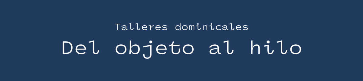  Talleres dominicalesDel objeto al hilo 