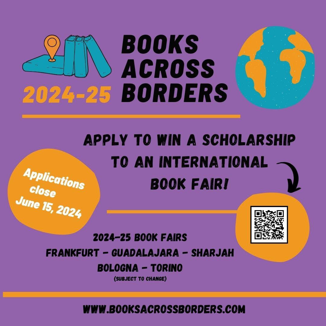 Books Across Borders 2024-25. Appluy to win a scholarship to an international book fair! Applications close June 15, 2024. 2024-25 Book Fairs. Frankfurt - Guadalajara - Sharja - Bologna - Torino (Subject to change) www.booksacrossborders.com