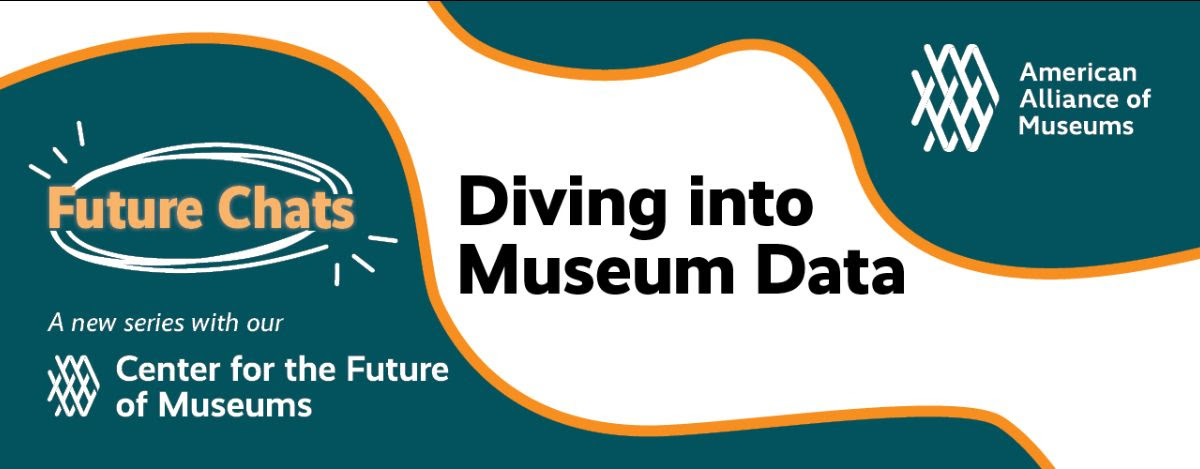 A teal, white, and orange abstract background with text that reads: 'Future Chats, a new series with our Center for the Future of Museums.' The large text in the middle reads 'Diving into Museum Data,' with the AAM logo in the top left corner.