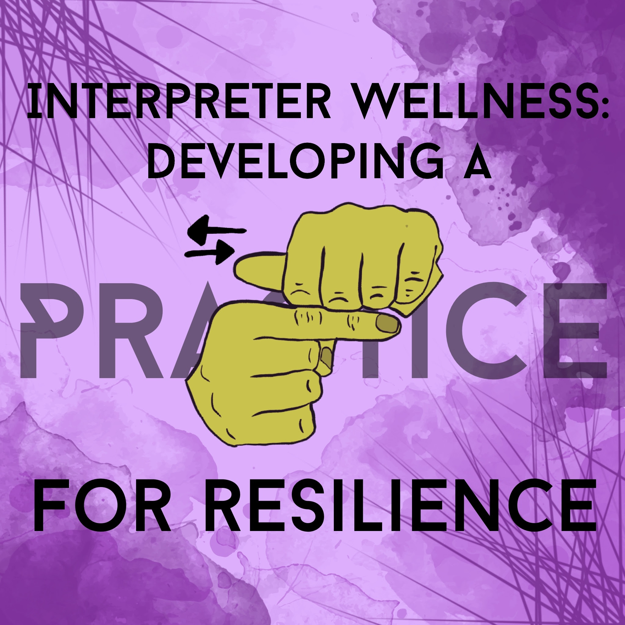 Image of green hands signing practice on a purple background with darker purple smudges and lines and black text of "Interpreter Wellness: Developing A Practice for Resilience" with sign language that said Practice