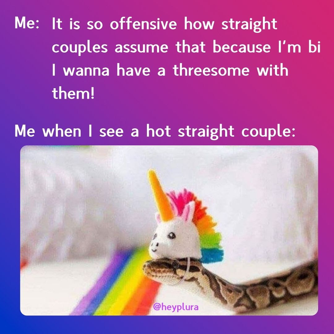 meme from Plura with the copy: Me: It is so offensive how straight couples assume that because I’m bi I wanna have a threesome with them! Me when I see a hot straight couple [image of snake with unicorn hat]