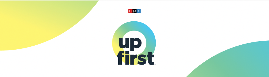 NPR Up First Newsletter