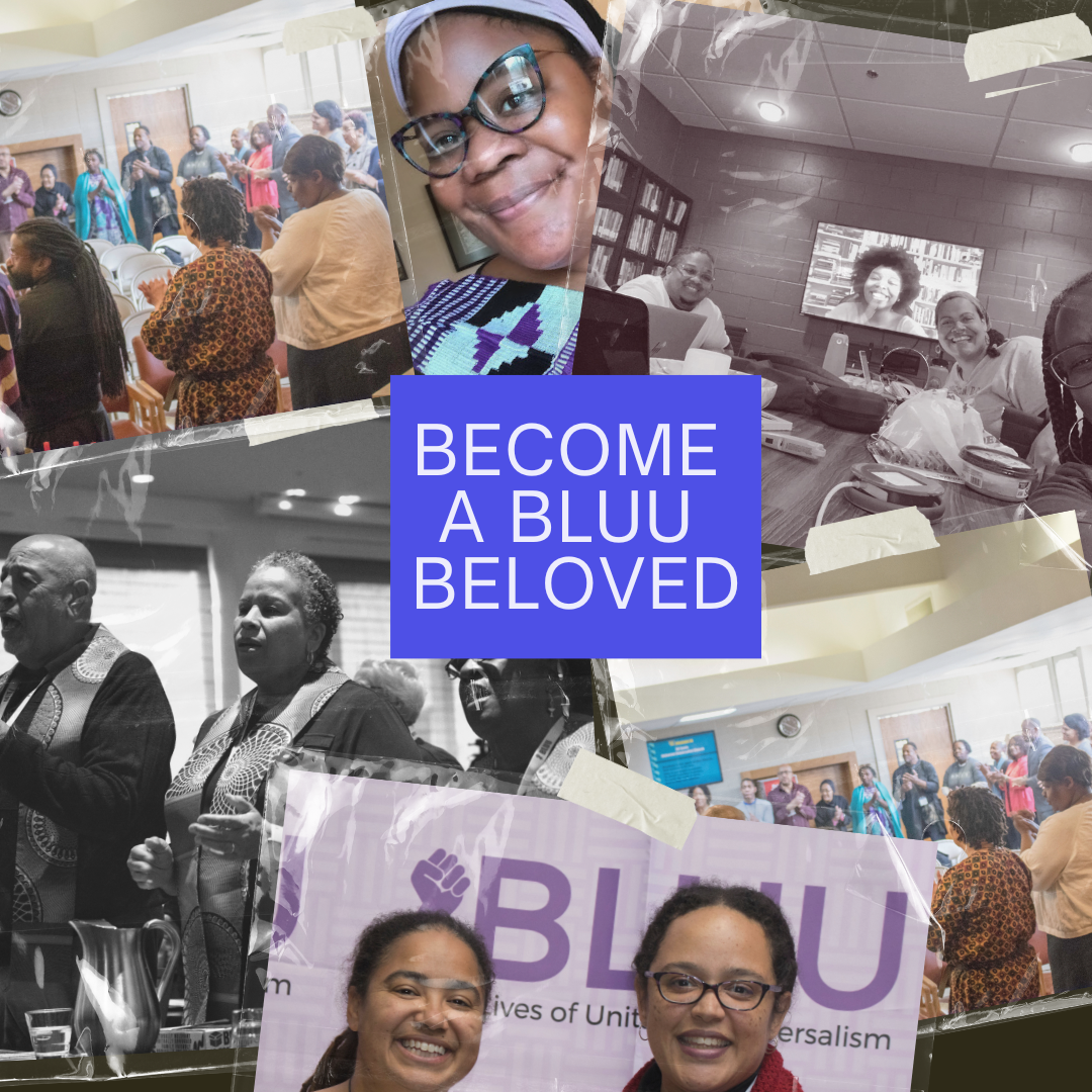 A collage of Black Unitarian Universalists in worship or gathering together at meetings. Text says Become a BLUU Beloved