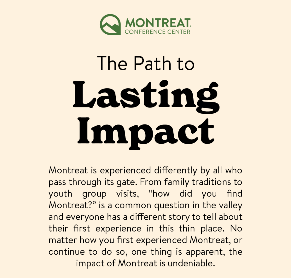 The Path To Lasting Impact - Montreat is experienced differently by all who pass through its gate. From family traditions to youth group visits, “how did you find Montreat?” is a common question in the valley and everyone has a different story to tell about their first experience in this thin place. No matter how you first experienced Montreat, or continue to do so, one thing is apparent, the impact of Montreat is undeniable.