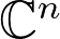 \mathbb{C}^{n} \mathbb{C}^{n}