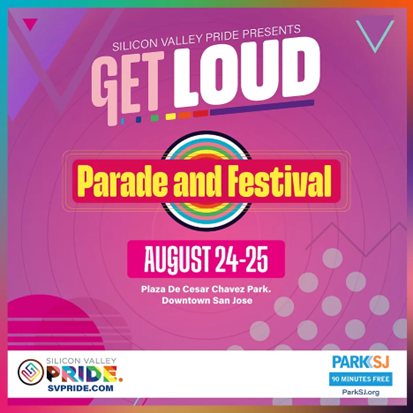 Silicon Valley Pride presents Get Loud Parade and Festival August 24-25 Plaza De Cesar Chavez Park, Downtown San Jose