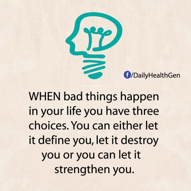 8. Cách đối diện với những điều tồi tệ: Khi những điều xấu xảy ra trong cuộc sống của bạn, bạn có ba lựa chọn: Bạn có thể để nó xác định bạn, để nó phá hủy bạn hoặc để nó khiến bạn mạnh mẽ hơn.,nguyên tắc sống,sống tốt,sống tích cực,sống hạnh phúc