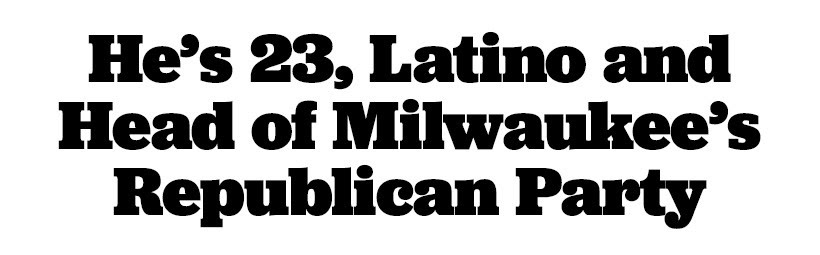 Text reads: He's 23, Latino and Head of Milwaukee's Republican Party