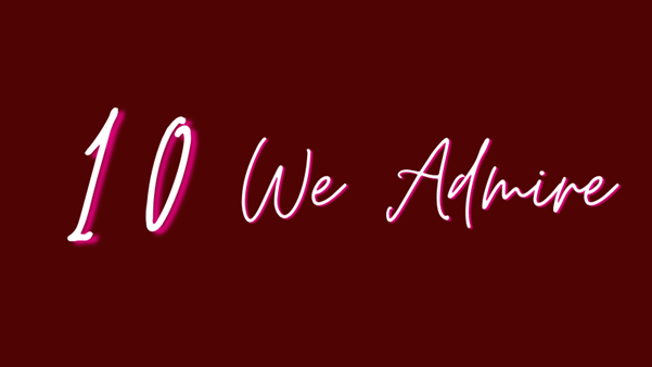 A maroon graphic displaying the text 10 We Admire in white.