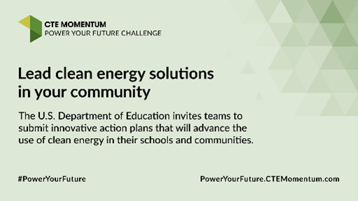 Text reads "Lead clean energy solutions in your community. The U.S. Department of Education invites teams to submit innovative action plans that will advance the use of clean energy in their schools and communities. 