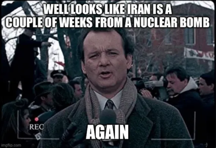 Reference to Iran always bein a week away from s bomb.
