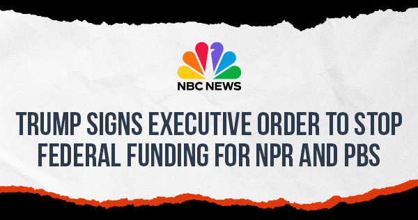 NBC News: Trump signs Executive Order to stop federal funding for NPR and PBS