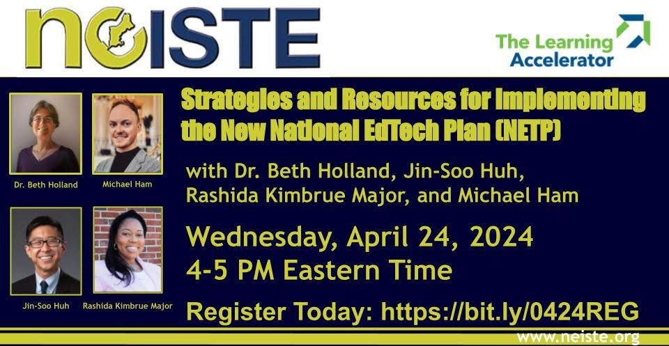 Flyer of NEISTE webinar with Dr Beth Holland, Michael Ham, Jin-Soo Huh, and Rashida Kimbrue Major. Webinar Topic: Strategies and Resources for Implementing the New National EdTech Plan. Date: Wednesday, April 24, 2024 at 4-5PM Eastern Time. Includes link to register and TLA logo 