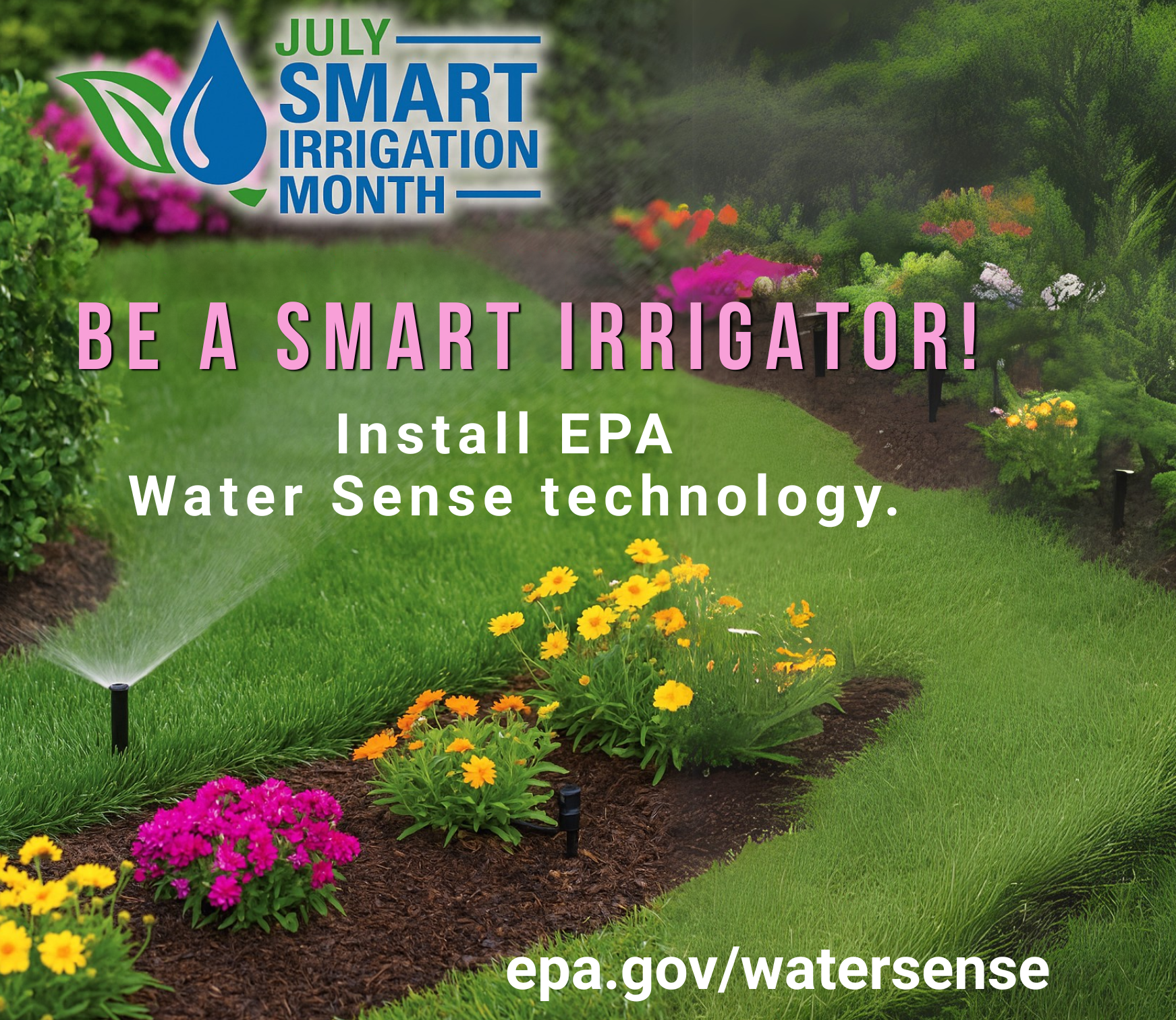image of flower garden. Says July -- smart irrigation month. Be a Smart Irrigator! Install EPA Water Sense technology.