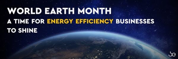 WORLD EARTH MONTH -
																A TIME FOR ENERGY EFFICIENCY BUSINESSES TO SHINE