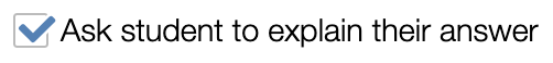 The checkbox for math inputs and multiple choice components that indicates students will be asked to explain their answers.