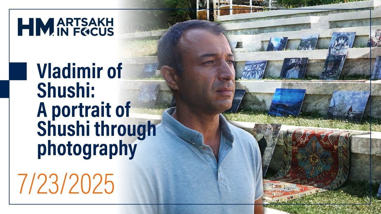 Vladimir de Chouchi : un portrait de Chouchi à travers la photographie | SM l'Artsakh en bref 23.07.2025