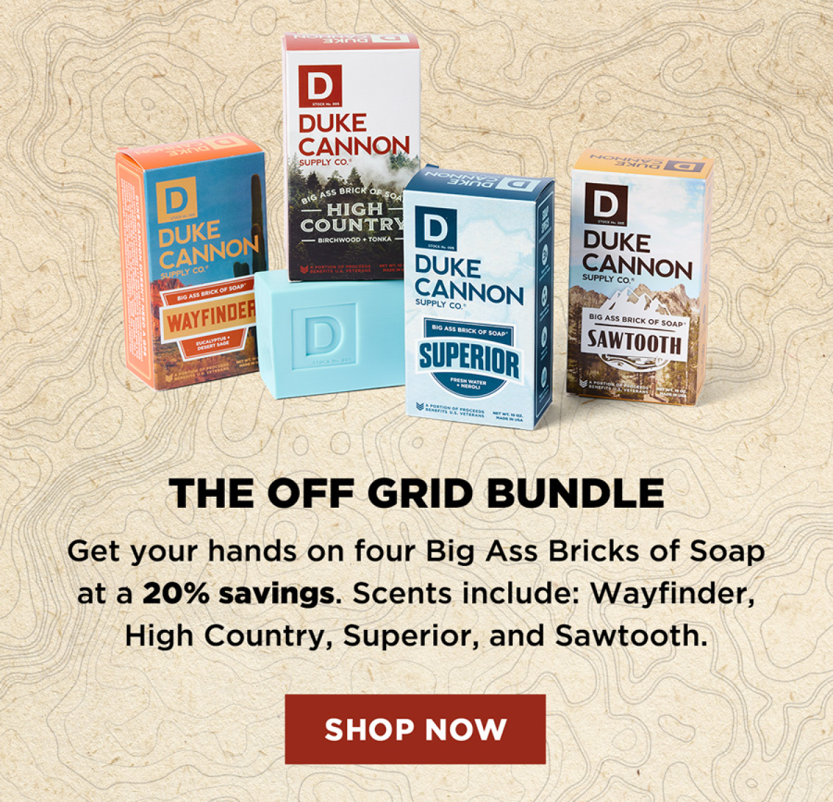 The Off Grid Bundle Get your hands on four Big Ass Bricks of Soap at a 20% savings. Scents include: Wayfinder, High Country, Superior, and Sawtooth.