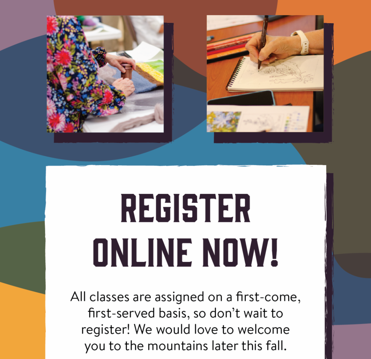Register Online Now! - All classes are assigned on a first-come, first-served basis, so don’t wait to register! We would love to welcome you to the mountains later this fall.