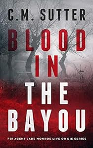 Is Jade the hunter, or is she the one being hunted?<br><br>Blood in The Bayou<br>FBI Agent Jade Monroe Live or Die Series