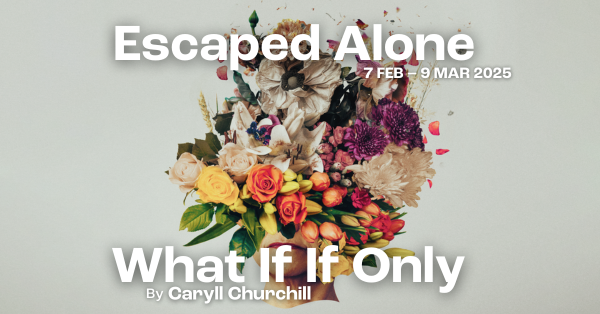 Escaped Alone and What If If only, running from 7 Feb - 9 Mar 2025.