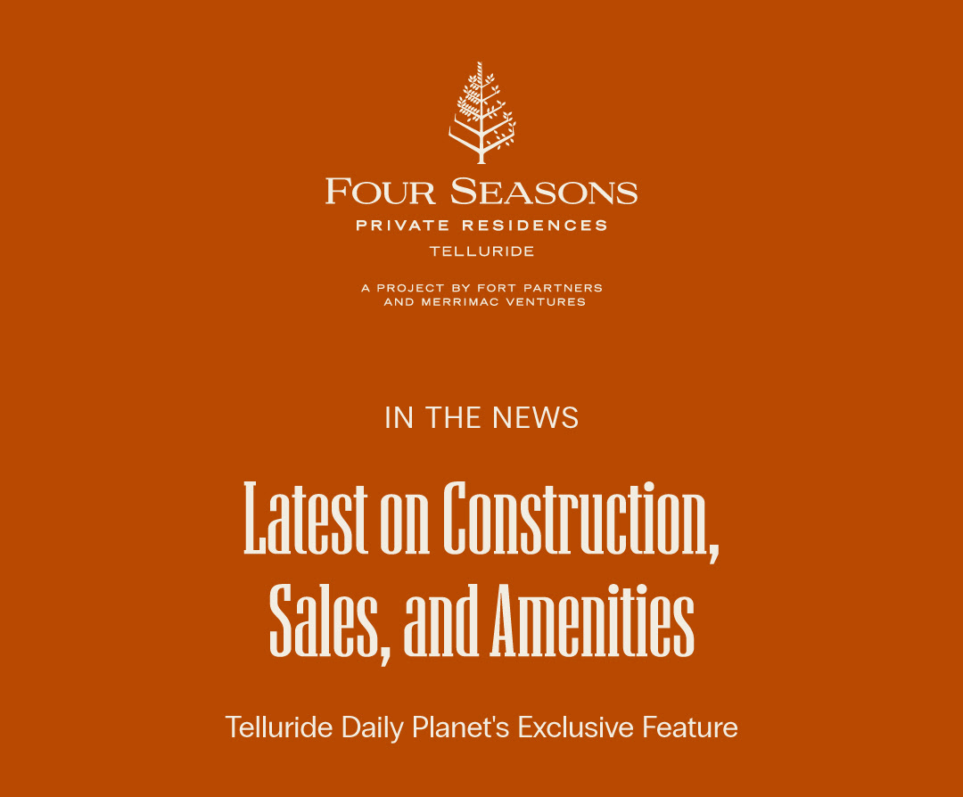 Four Seasons Private Residences Telluride in the News. Latest on Construction, Sales, and Amenities. Telluride Daily Planet's Exclusive Feature