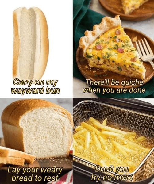 Food - D Carry on my wayward bun Lay your weary bread to rest Therell be quiche when you are done www Dont you fry no more