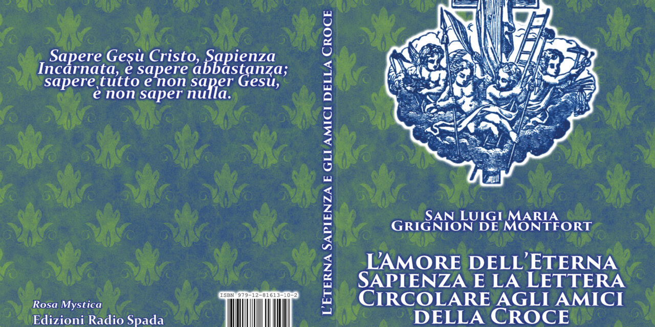 Novità e offerta, 2 capolavori di spiritualità in 1: L’Amore dell’Eterna Sapienza e la Lettera Circolare agli amici della Croce, di San L. M. Grignion de Montfort (traduzione “pre-Concilio”)